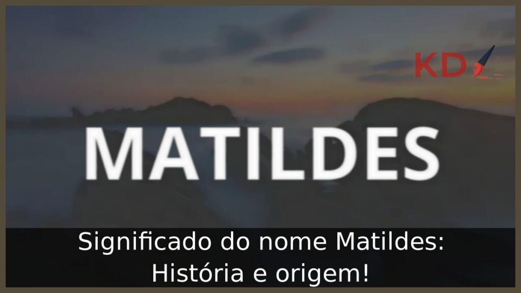 Significado do nome Matildes: História e origem! 1 Significado do nome Matildes: História e origem!