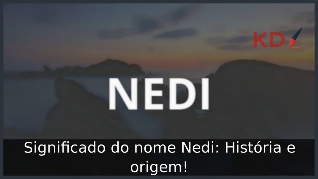 Significado do nome Nedi: História e origem! 1 Significado do nome Nedi: História e origem!