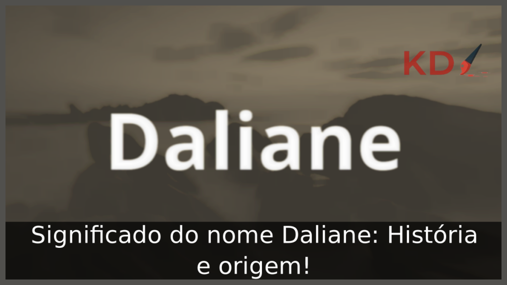 Significado do nome Daliane: História e origem! 1 Significado do nome Daliane