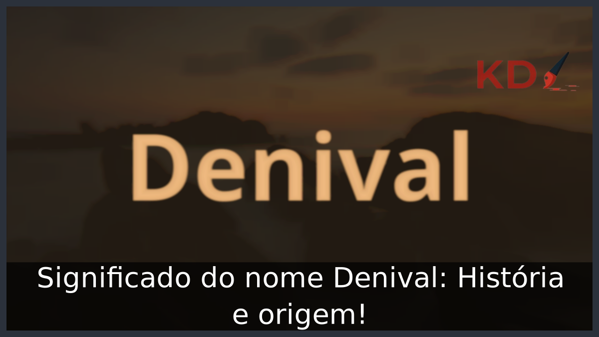Significado do nome Denival: História e origem! 9 Significado do nome Denival