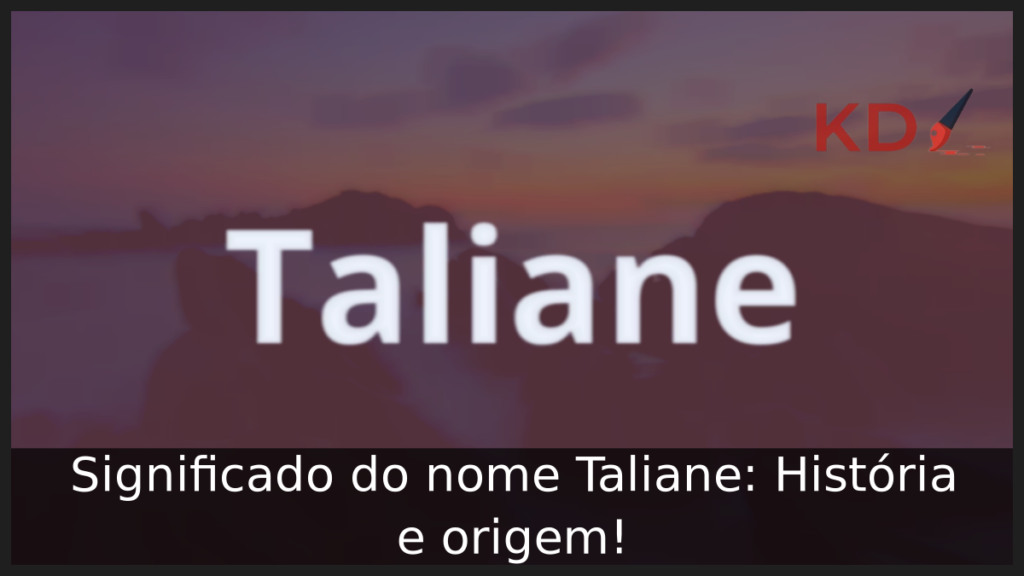 Significado do nome Taliane: História e origem! 1 Significado do nome Taliane
