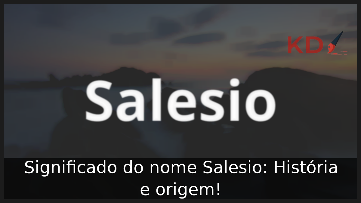 Significado do nome Salesio: História e origem! 11 Significado do nome Salesio