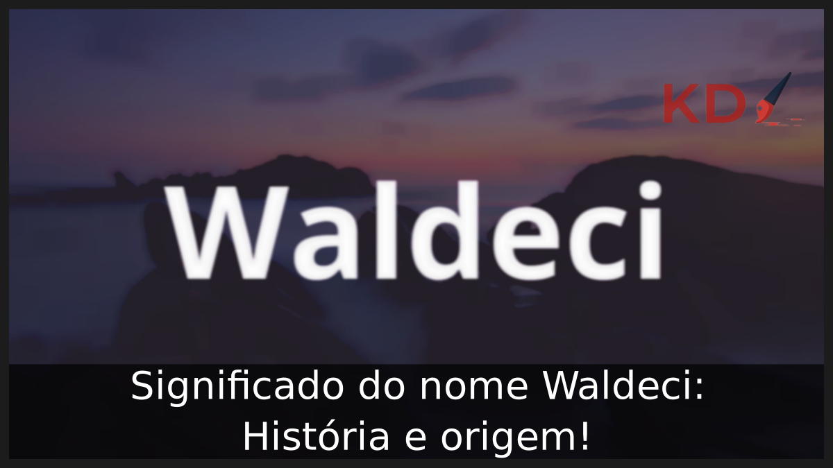 Significado do nome Waldeci: História e origem! 10 Significado do nome Waldeci