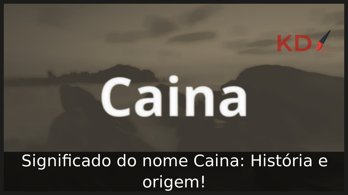 Significado do nome Caina: História e origem! 8 Significado do nome Caina