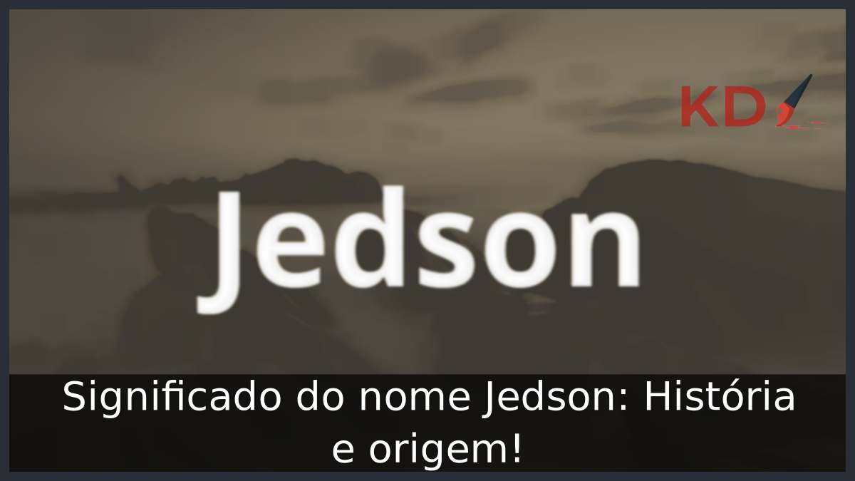 Significado do nome Jedson: História e origem! 6 Significado do nome Jedson