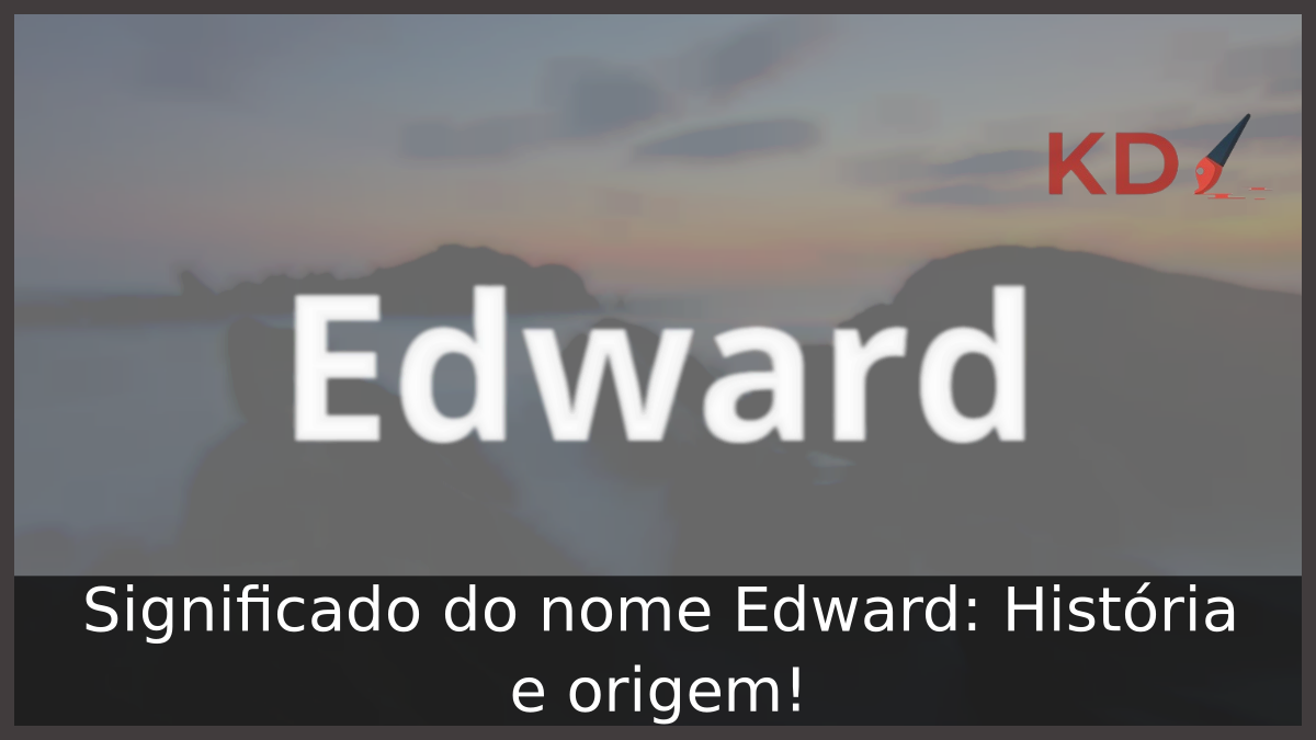 Significado do nome Edward: História e origem! 2 Significado do nome Edward