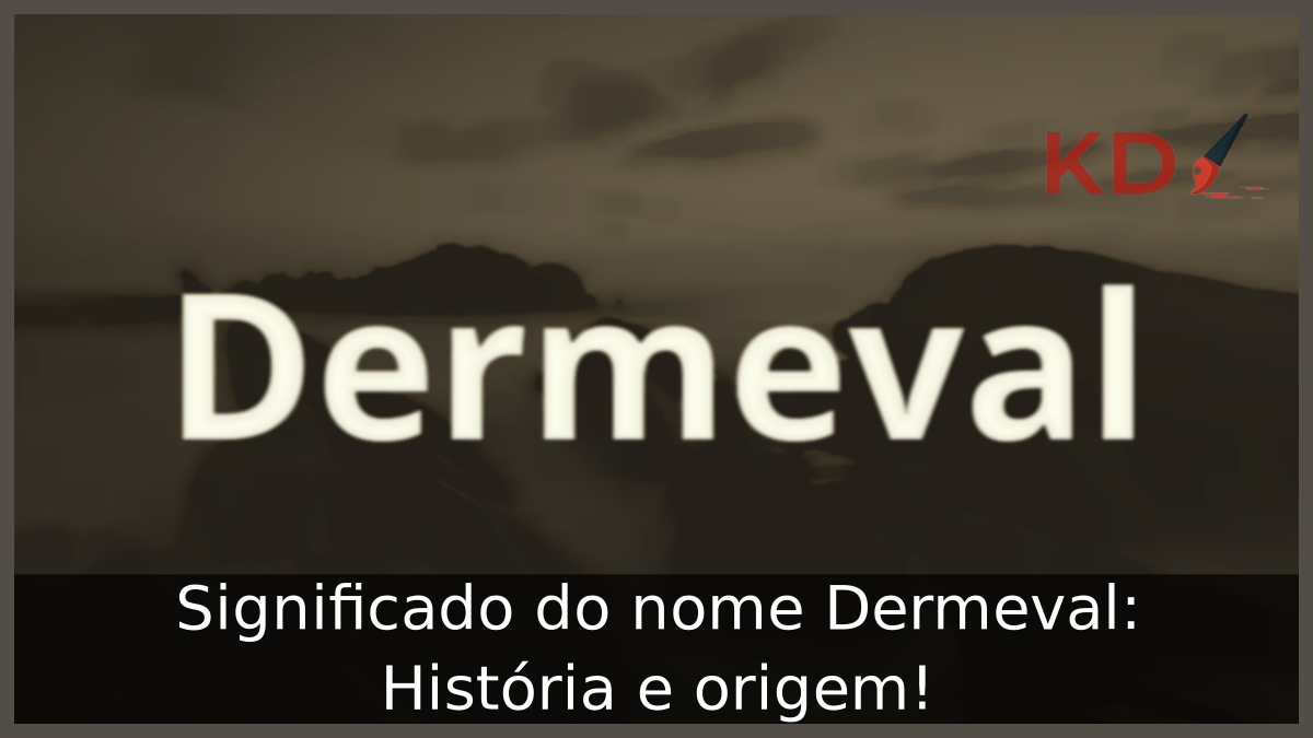 Significado do nome Dermeval: História e origem! 5 Significado do nome Dermeval