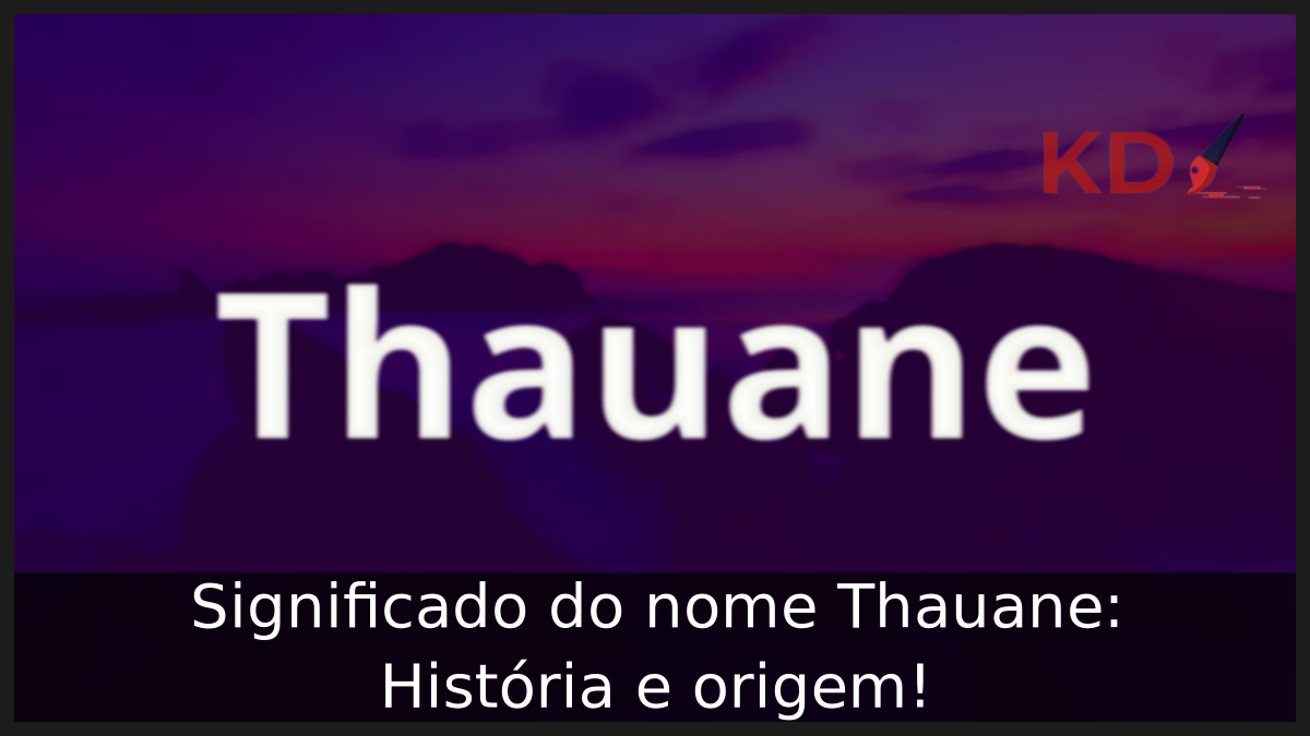 Significado do nome Thauane: História e origem! 3 Significado do nome Thauane
