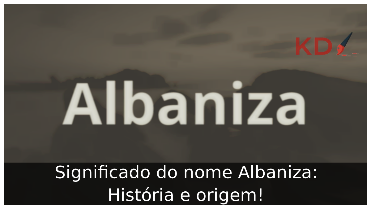 Significado do nome Albaniza: História e origem! 2 Significado do nome Albaniza