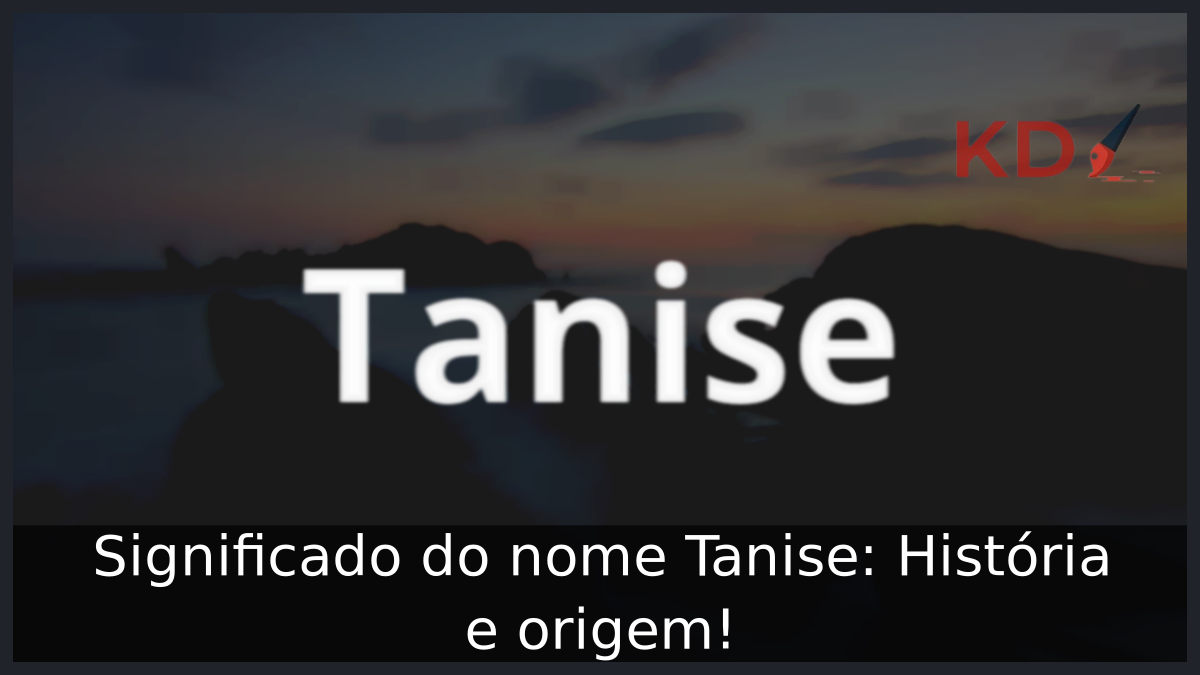 Significado do nome Tanise: História e origem! 8 Significado do nome Tanise