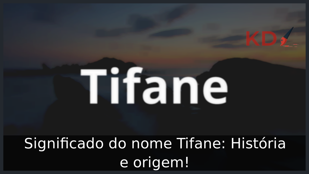 Significado do nome Tifane: História e origem! 7 Significado do nome Tifane