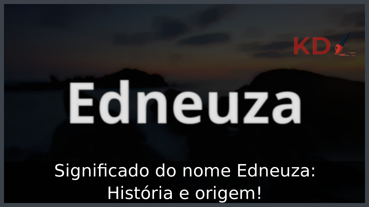 Significado do nome Edneuza: História e origem! 5 Significado do nome Edneuza