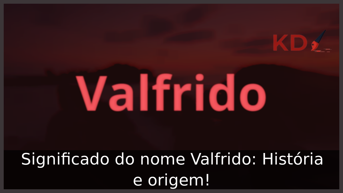 Significado do nome Valfrido: História e origem! 2 Significado do nome Valfrido