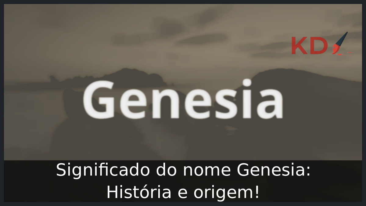 Significado do nome Genesia: História e origem! 1 Significado do nome Genesia