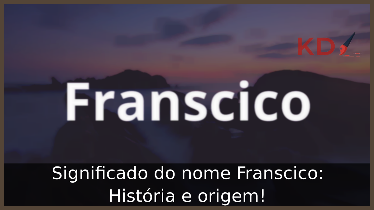 Significado do nome Franscico: História e origem! 8 Significado do nome Franscico