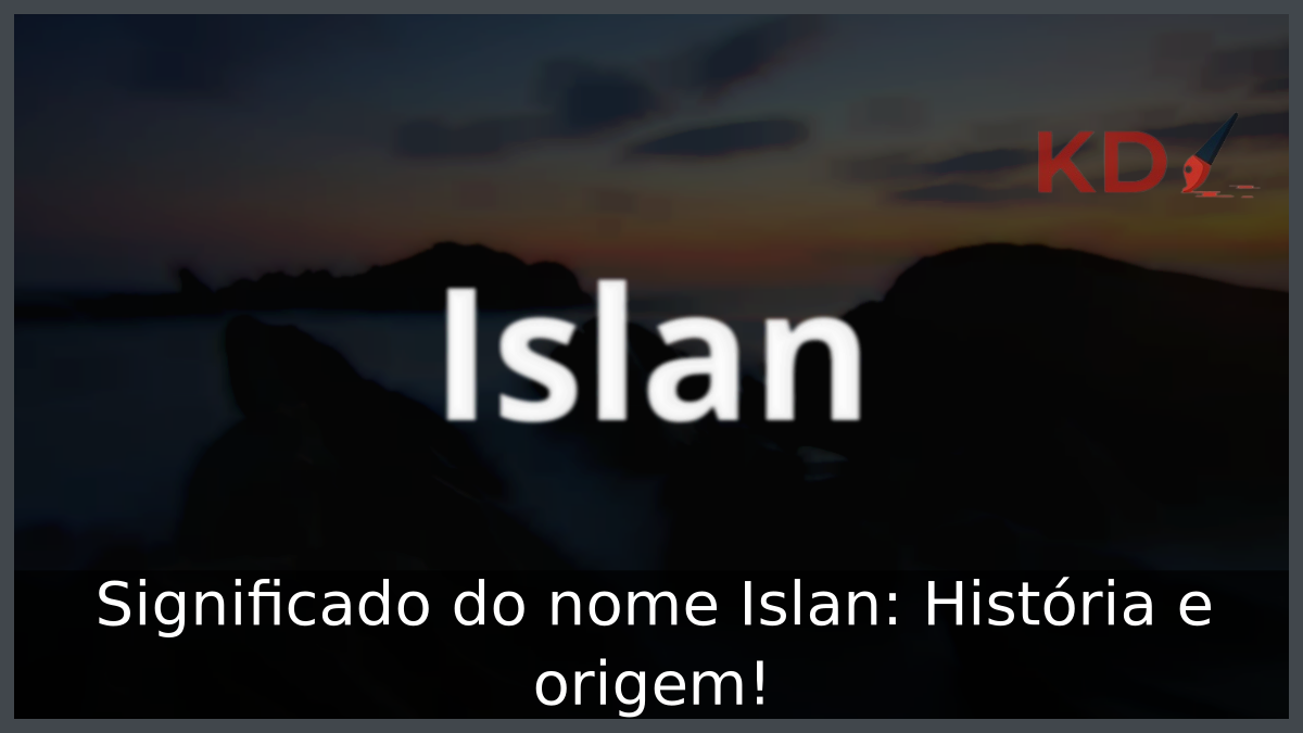 Significado do nome Islan: História e origem! 6 Significado do nome Islan