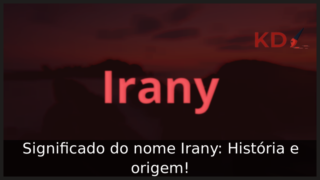 Significado do nome Irany: História e origem! 1 Significado do nome Irany