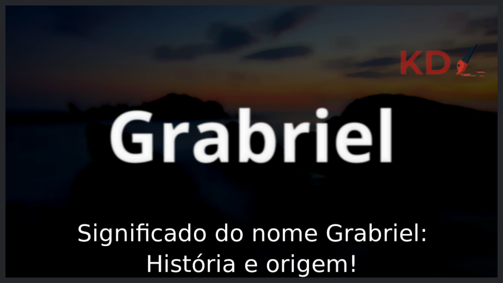 Significado do nome Grabriel: História e origem! 1 Significado do nome Grabriel