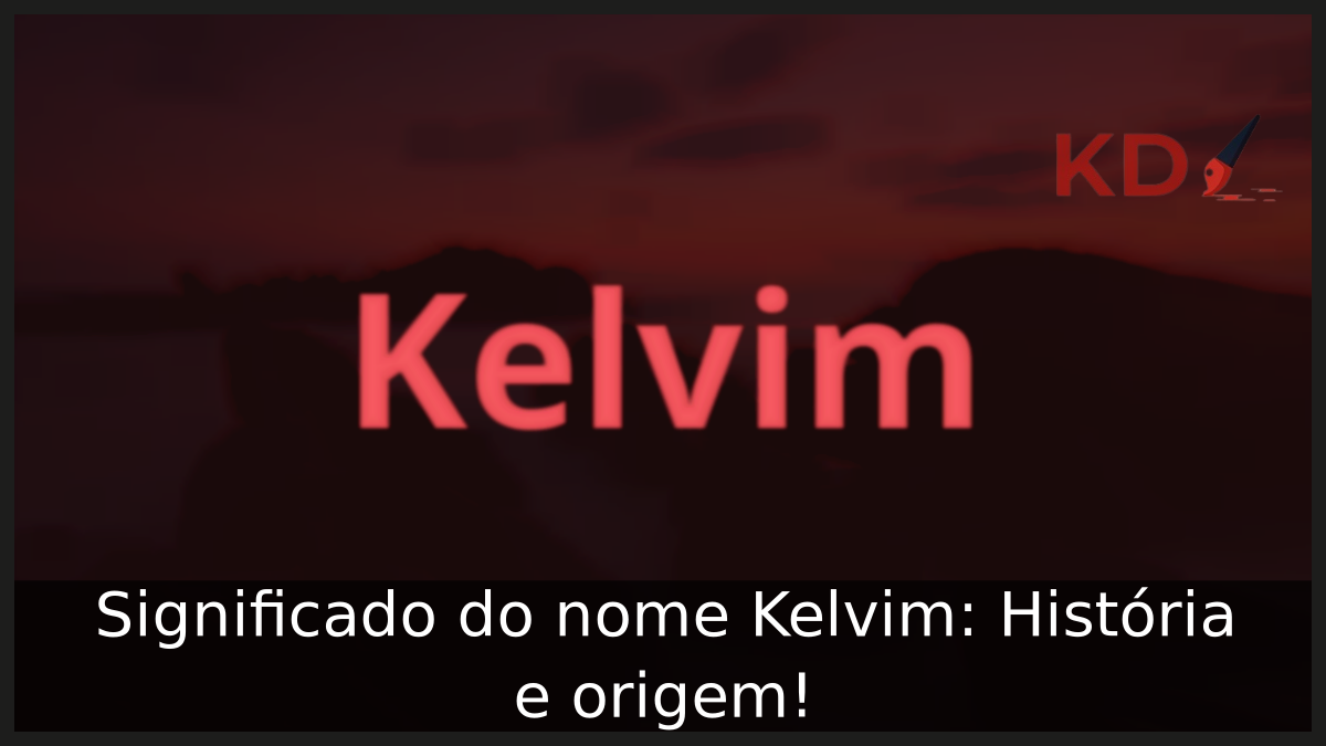 Significado do nome Kelvim: História e origem! 4 Significado do nome Kelvim