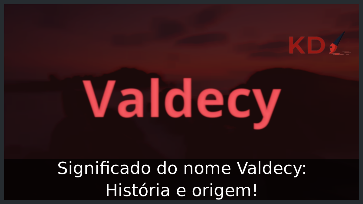 Significado do nome Valdecy: História e origem! 6 Significado do nome Valdecy