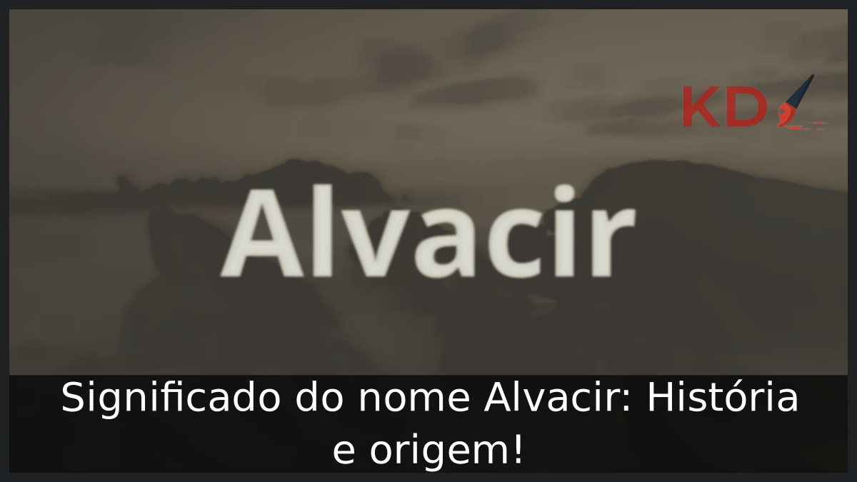 Significado do nome Alvacir: História e origem! 4 Significado do nome Alvacir