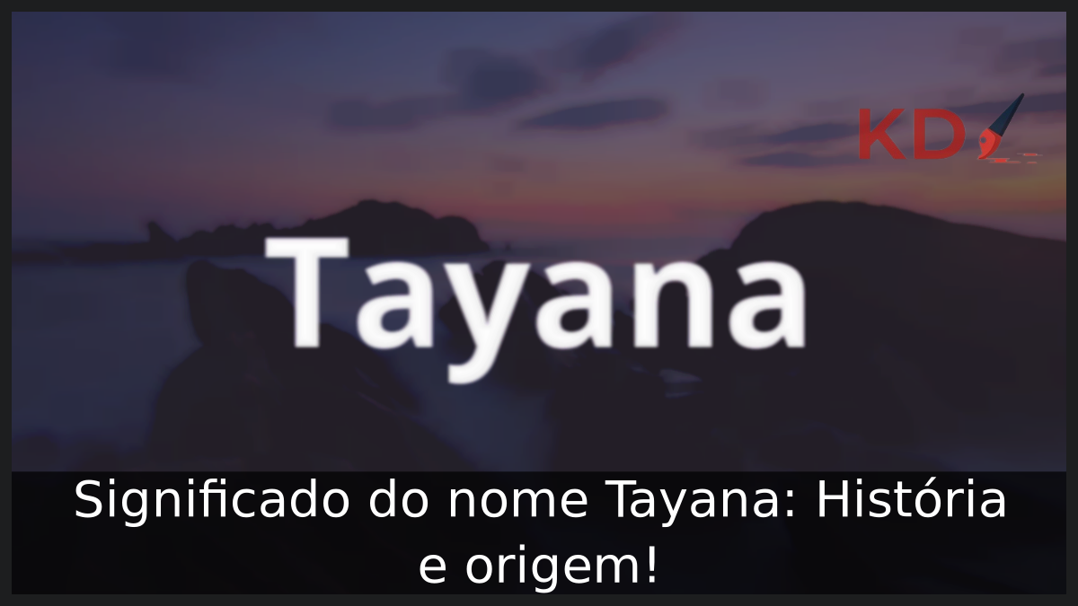 Significado do nome Tayana: História e origem! 11 Significado do nome Tayana