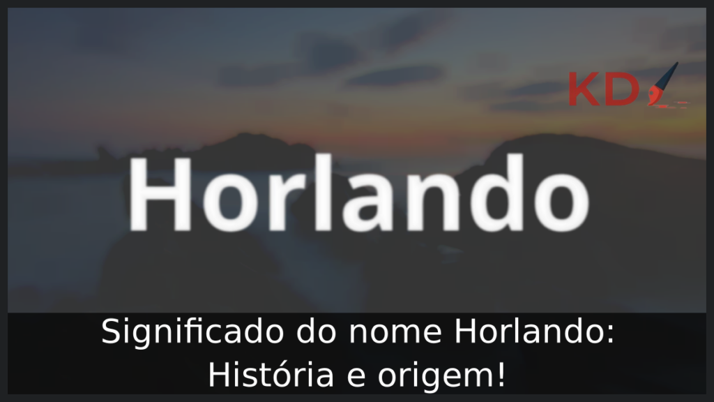 Significado do nome Horlando: História e origem! 1 Significado do nome Horlando