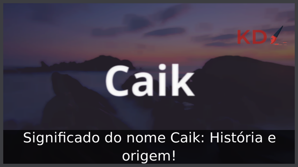 Significado do nome Caik: História e origem! 1 Significado do nome Caik