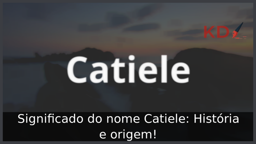 Significado do nome Catiele: História e origem! 1 Significado do nome Catiele