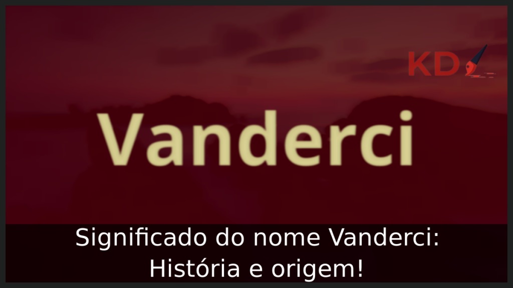 Significado do nome Vanderci: História e origem! 1 Significado do nome Vanderci