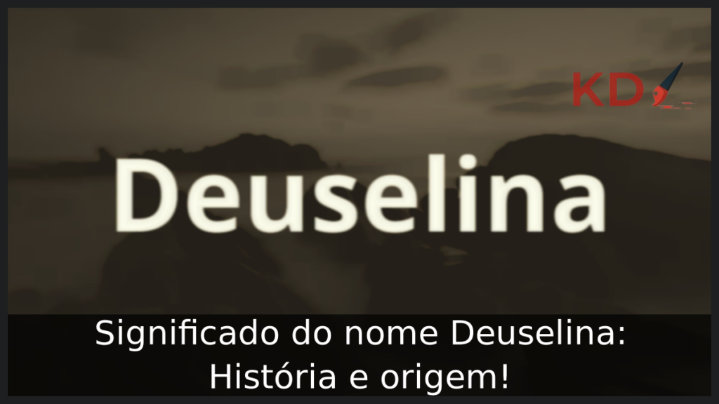Significado do nome Deuselina: História e origem! 1 Significado do nome Deuselina
