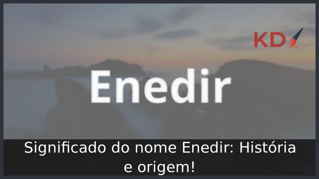 Significado do nome Enedir: História e origem! 1 Significado do nome Enedir