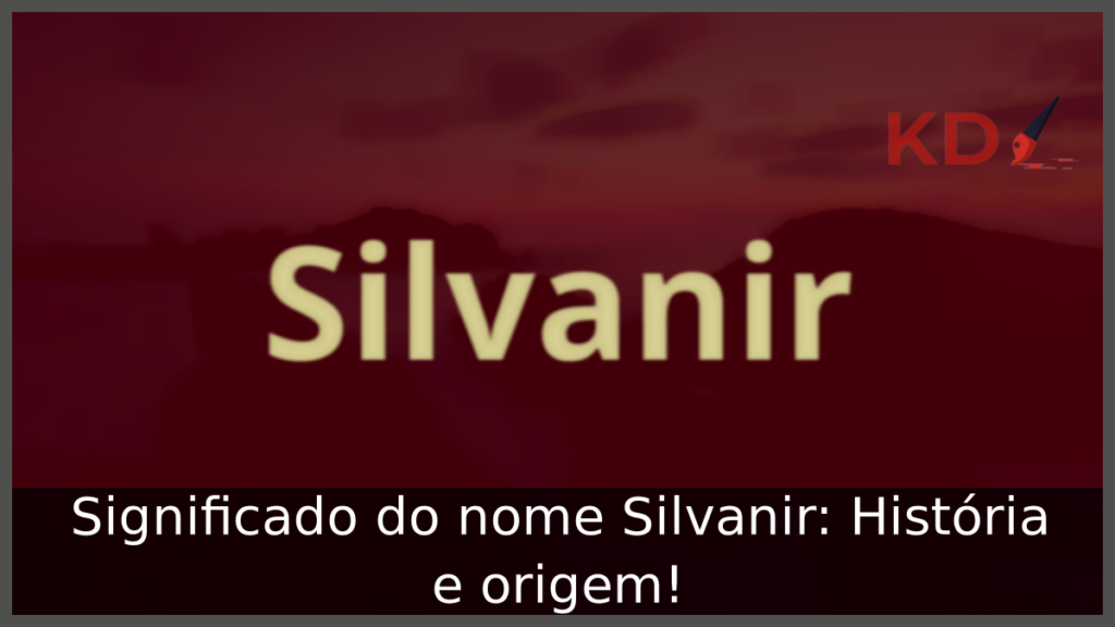 Significado do nome Silvanir: História e origem! 1 Significado do nome Silvanir