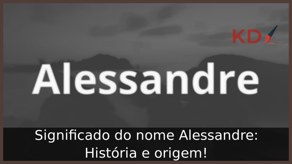 Significado do nome Alessandre: História e origem! 1 Significado do nome Alessandre