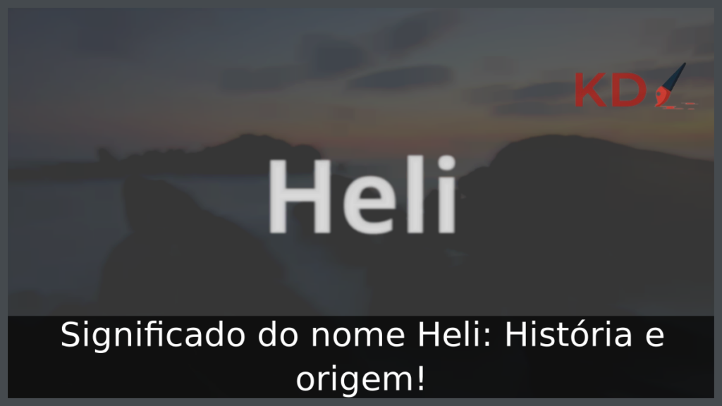 Significado do nome Heli: História e origem! 1 Significado do nome Heli