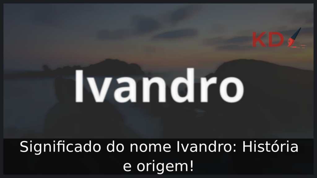 Significado do nome Ivandro: História e origem! 1 Significado do nome Ivandro