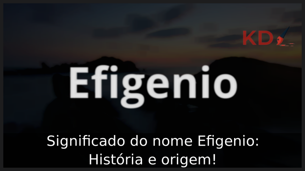 Significado do nome Efigenio: História e origem! 1 Significado do nome Efigenio