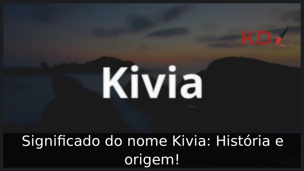 Significado do nome Kivia: História e origem! 1 Significado do nome Kivia