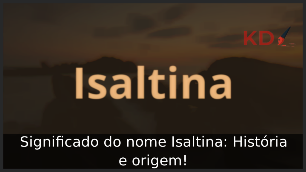 Significado do nome Isaltina: História e origem! 1 Significado do nome Isaltina