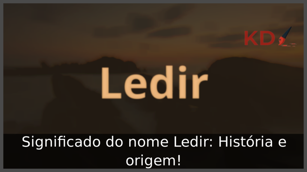 Significado do nome Ledir: História e origem! 1 Significado do nome Ledir