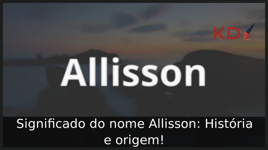 Significado do nome Allisson: História e origem! 1 Significado do nome Allisson