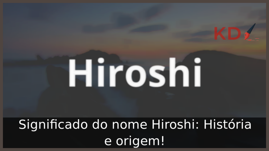 Significado do nome Hiroshi: História e origem! 1 Significado do nome Hiroshi