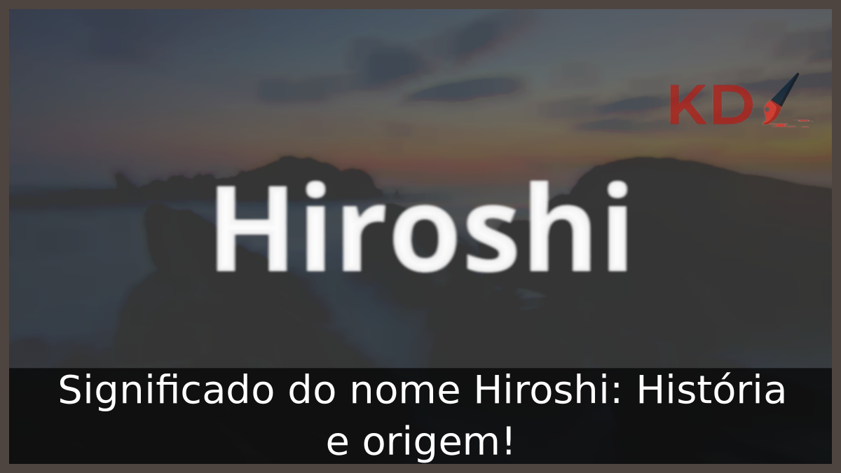 Significado do nome Hiroshi