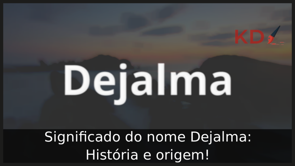 Significado do nome Dejalma: História e origem! 1 Significado do nome Dejalma
