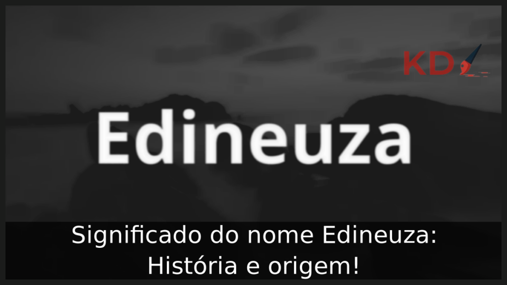 Significado do nome Edineuza: História e origem! 1 Significado do nome Edineuza