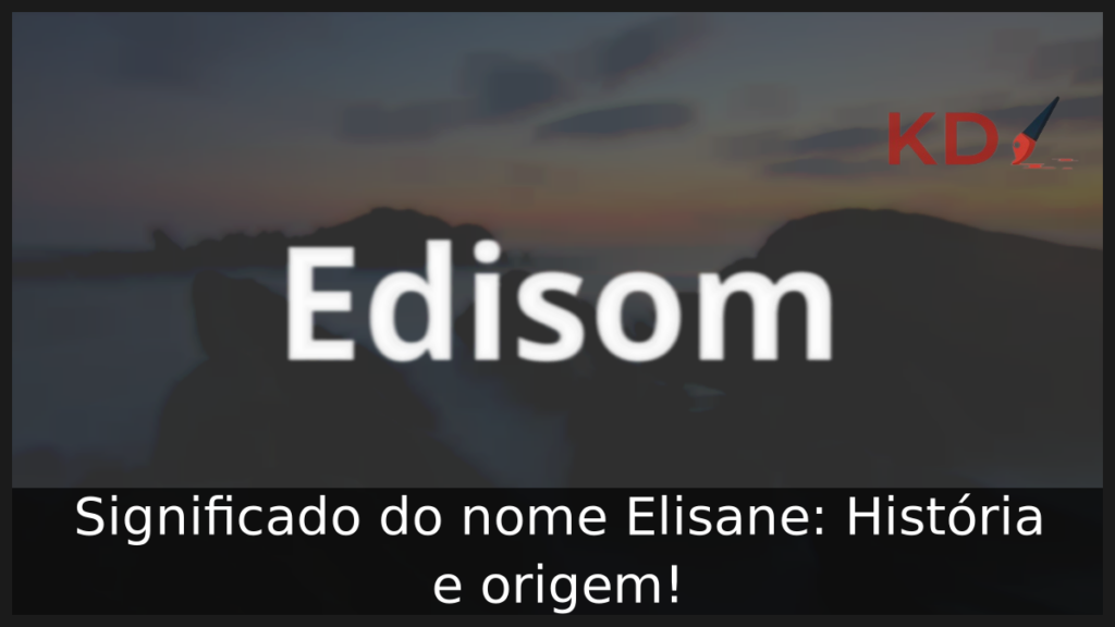 Significado do nome Edisom: História e origem! 1 Significado do nome Edisom