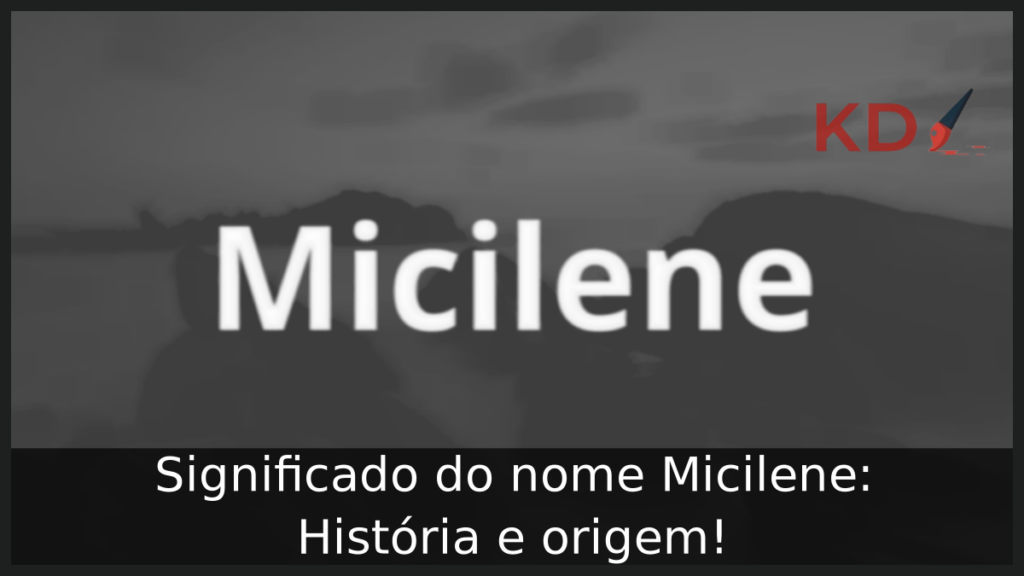 Significado do nome Micilene: História e origem! 1 Significado do nome Micilene