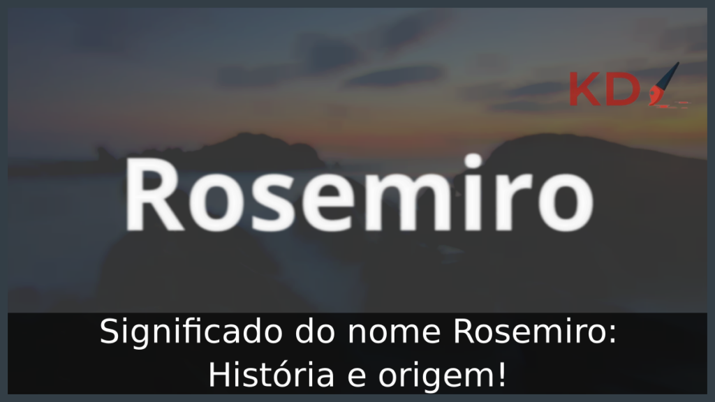 Significado do nome Rosemiro: História e origem! 1 Significado do nome Rosemiro