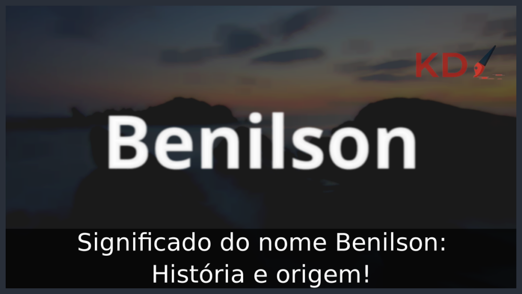 Significado do nome Benilson: História e origem! 1 Significado do nome Benilson