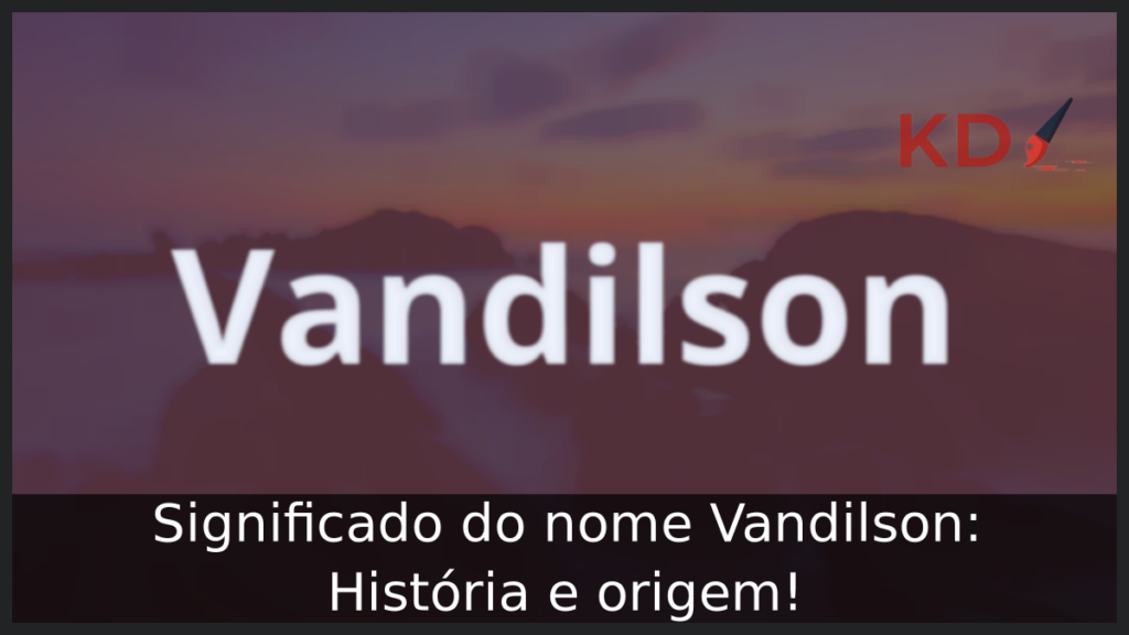Significado do nome Vandilson: História e origem! 1 Significado do nome Vandilson